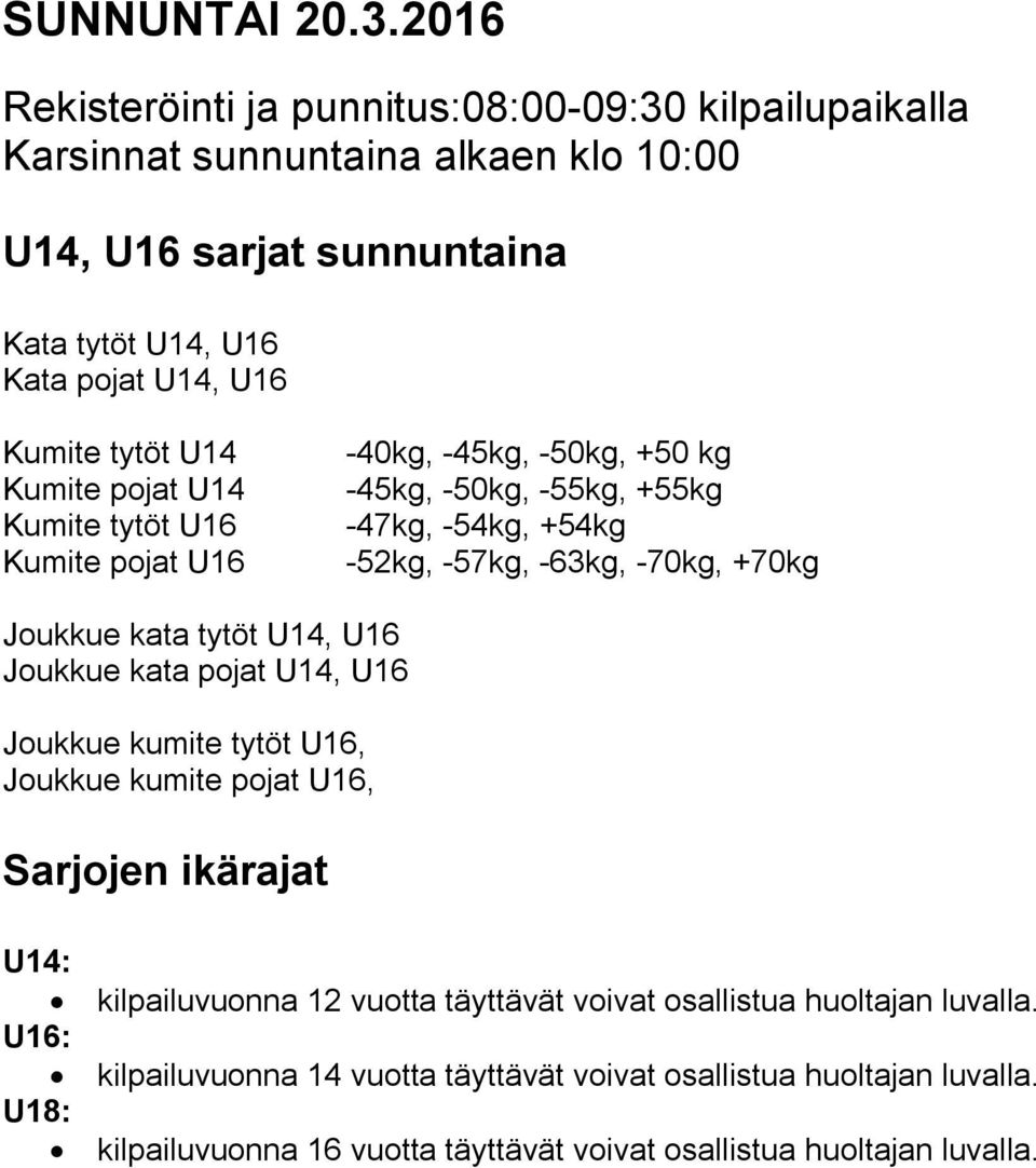 tytöt U14 Kumite pojat U14 Kumite tytöt U16 Kumite pojat U16-40kg, -45kg, -50kg, +50 kg -45kg, -50kg, -55kg, +55kg -47kg, -54kg, +54kg -52kg, -57kg, -63kg, -70kg, +70kg Joukkue