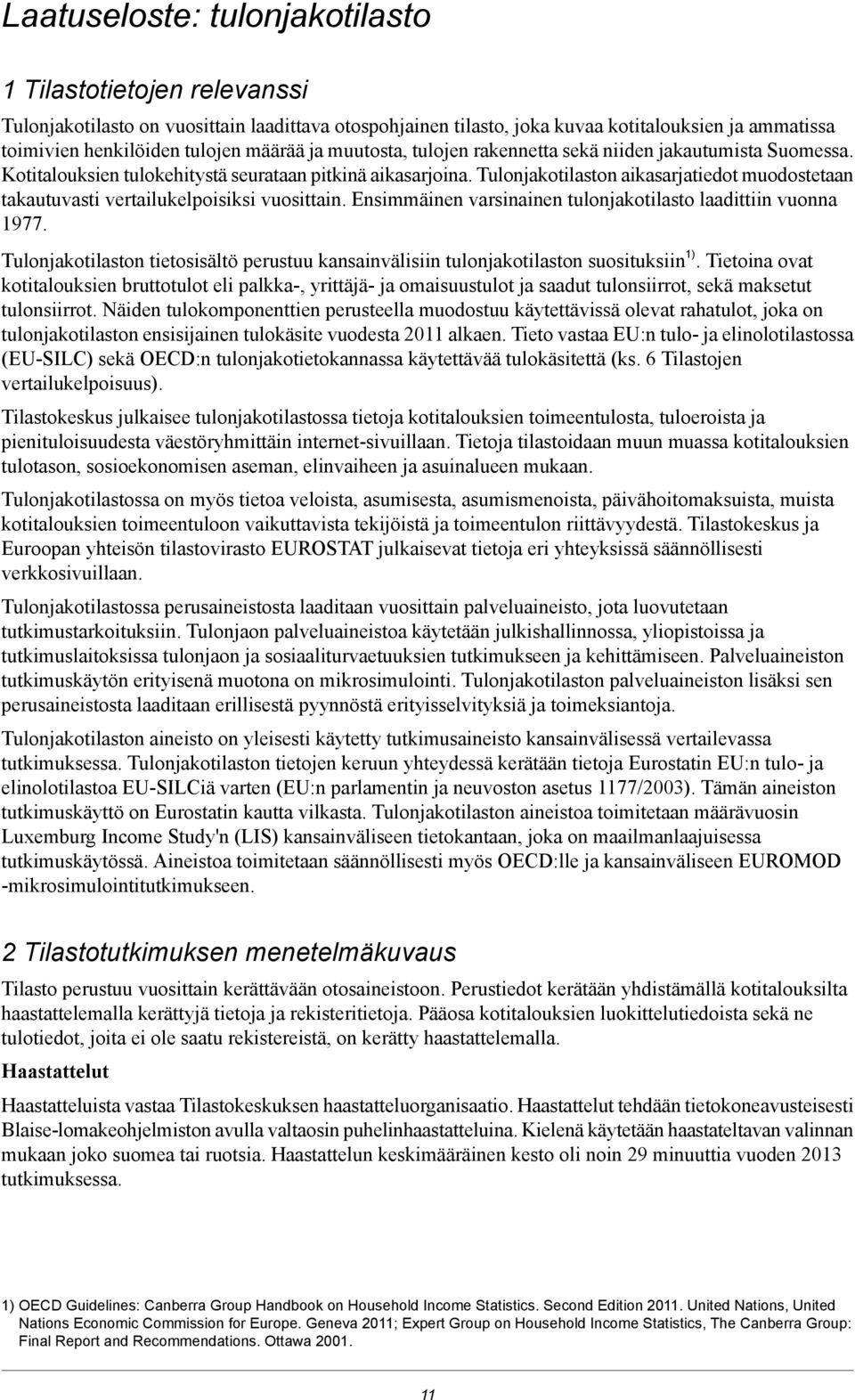 Tulonjakotilaston aikasarjatiedot muodostetaan takautuvasti vertailukelpoisiksi vuosittain. Ensimmäinen varsinainen tulonjakotilasto laadittiin vuonna 1977.