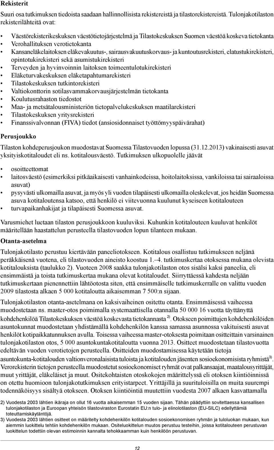 eläkevakuutus-, sairausvakuutuskorvaus- ja kuntoutusrekisteri, elatustukirekisteri, opintotukirekisteri sekä asumistukirekisteri Terveyden ja hyvinvoinnin laitoksen toimeentulotukirekisteri