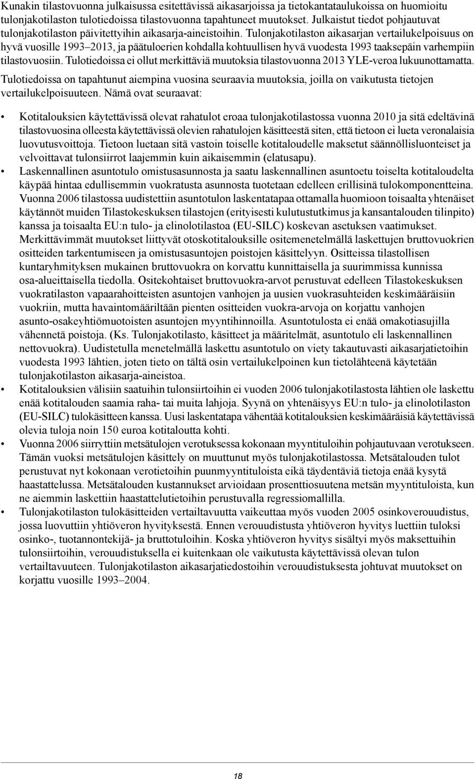 Tulonjakotilaston aikasarjan vertailukelpoisuus on hyvä vuosille 1993 2013, ja päätuloerien kohdalla kohtuullisen hyvä vuodesta 1993 taaksepäin varhempiin tilastovuosiin.