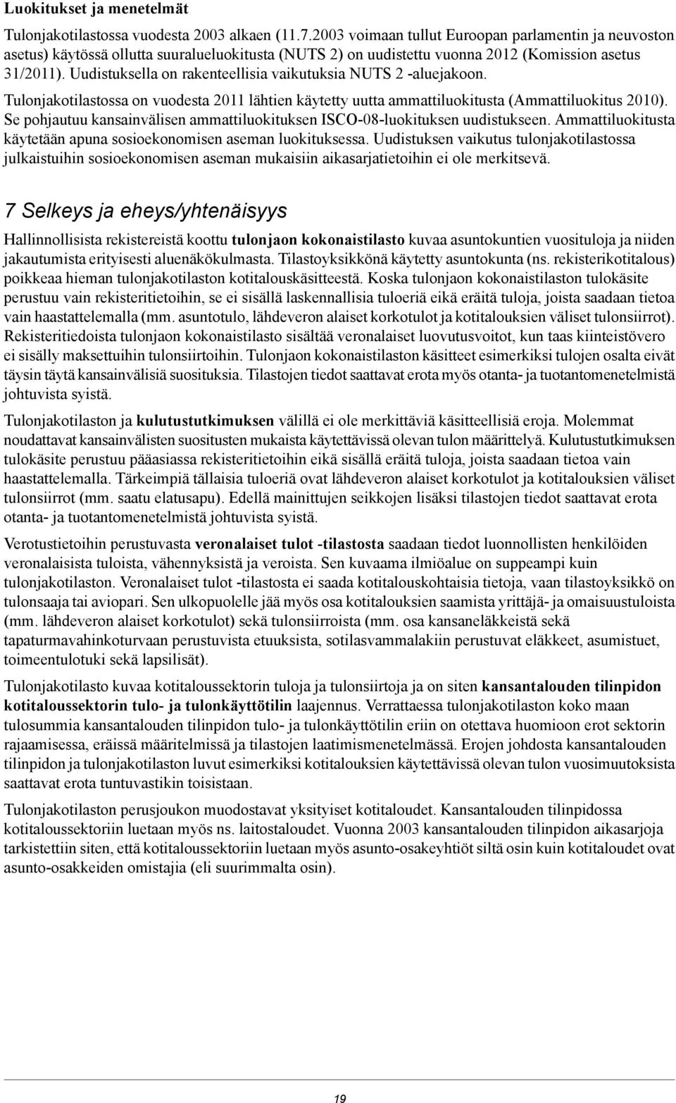 Uudistuksella on rakenteellisia vaikutuksia NUTS 2 -aluejakoon. Tulonjakotilastossa on vuodesta 2011 lähtien käytetty uutta ammattiluokitusta (Ammattiluokitus 2010).