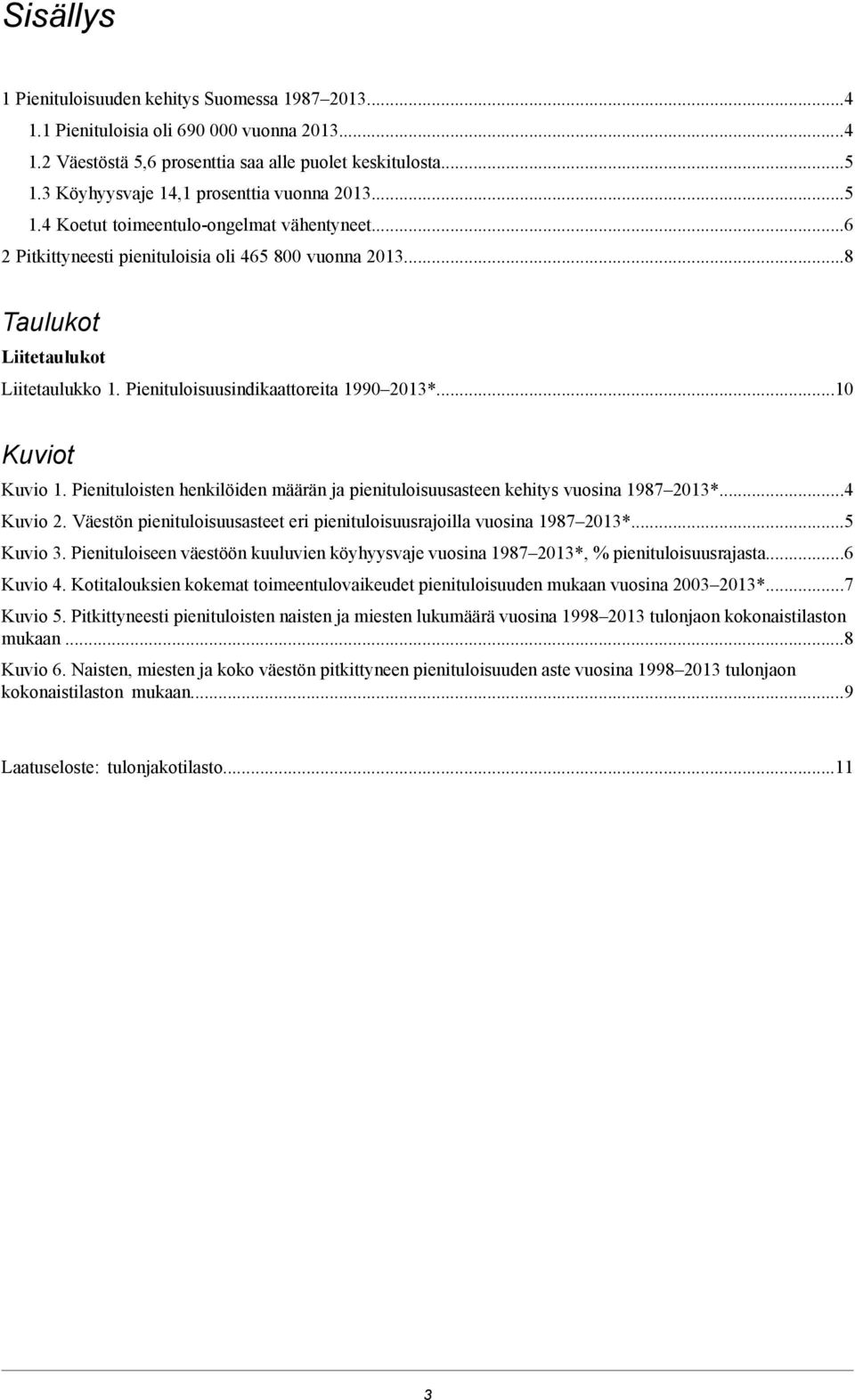 Pienituloisuusindikaattoreita 1990 2013*...10 Kuviot Kuvio 1. Pienituloisten henkilöiden määrän ja pienituloisuusasteen kehitys vuosina 1987 2013*...4 Kuvio 2.
