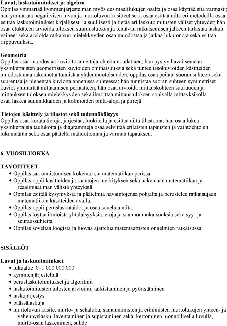 ratkaisemisen jälkeen tarkistaa laskun vaiheet sekä arvioida ratkaisun mielekkyyden osaa muodostaa ja jatkaa lukujonoja sekä esittää riippuvuuksia.