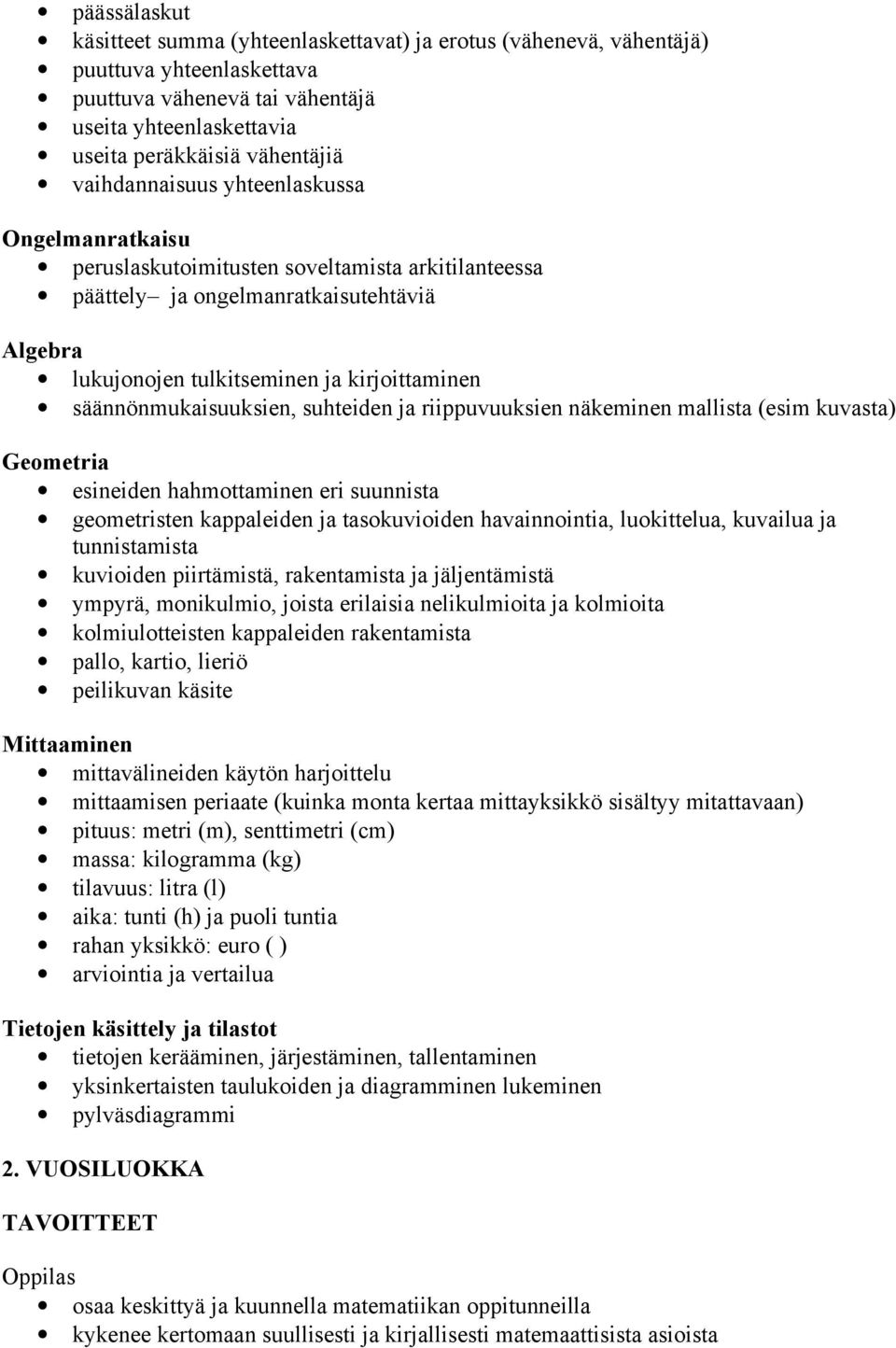 säännönmukaisuuksien, suhteiden ja riippuvuuksien näkeminen mallista (esim kuvasta) Geometria esineiden hahmottaminen eri suunnista geometristen kappaleiden ja tasokuvioiden havainnointia,