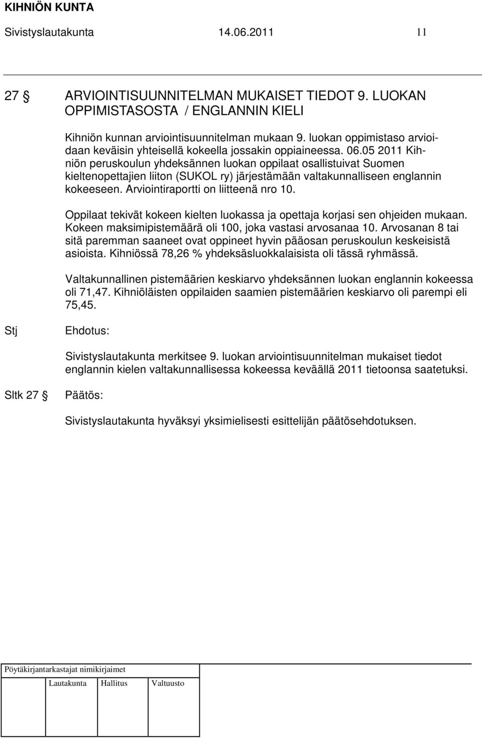 05 2011 Kihniön peruskoulun yhdeksännen luokan oppilaat osallistuivat Suomen kieltenopettajien liiton (SUKOL ry) järjestämään valtakunnalliseen englannin kokeeseen.