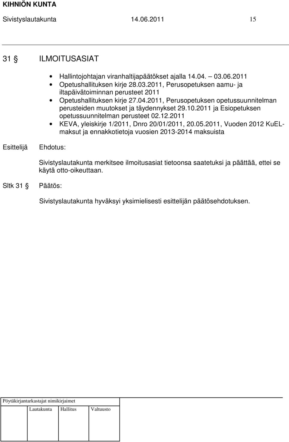 2011, Perusopetuksen opetussuunnitelman perusteiden muutokset ja täydennykset 29.10.2011 ja Esiopetuksen opetussuunnitelman perusteet 02.12.