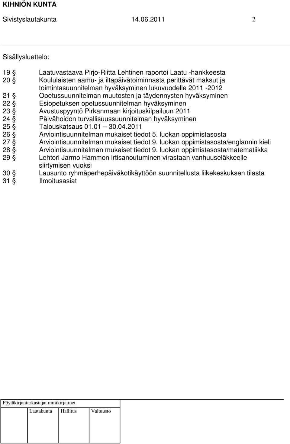 lukuvuodelle 2011-2012 21 Opetussuunnitelman muutosten ja täydennysten hyväksyminen 22 Esiopetuksen opetussuunnitelman hyväksyminen 23 Avustuspyyntö Pirkanmaan kirjoituskilpailuun 2011 24 Päivähoidon