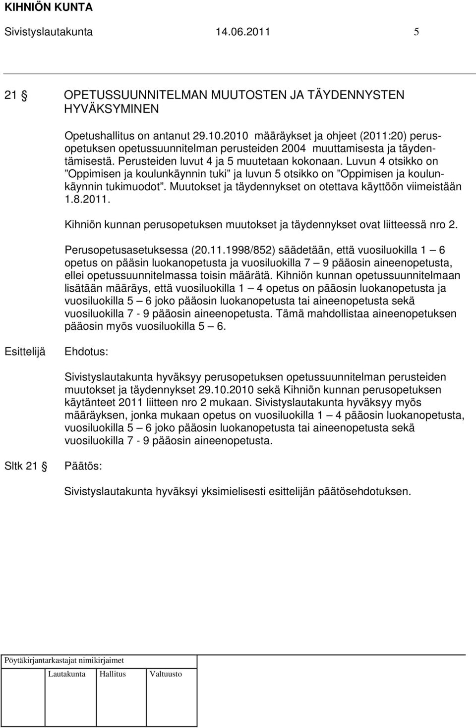 Luvun 4 otsikko on Oppimisen ja koulunkäynnin tuki ja luvun 5 otsikko on Oppimisen ja koulunkäynnin tukimuodot. Muutokset ja täydennykset on otettava käyttöön viimeistään 1.8.2011.