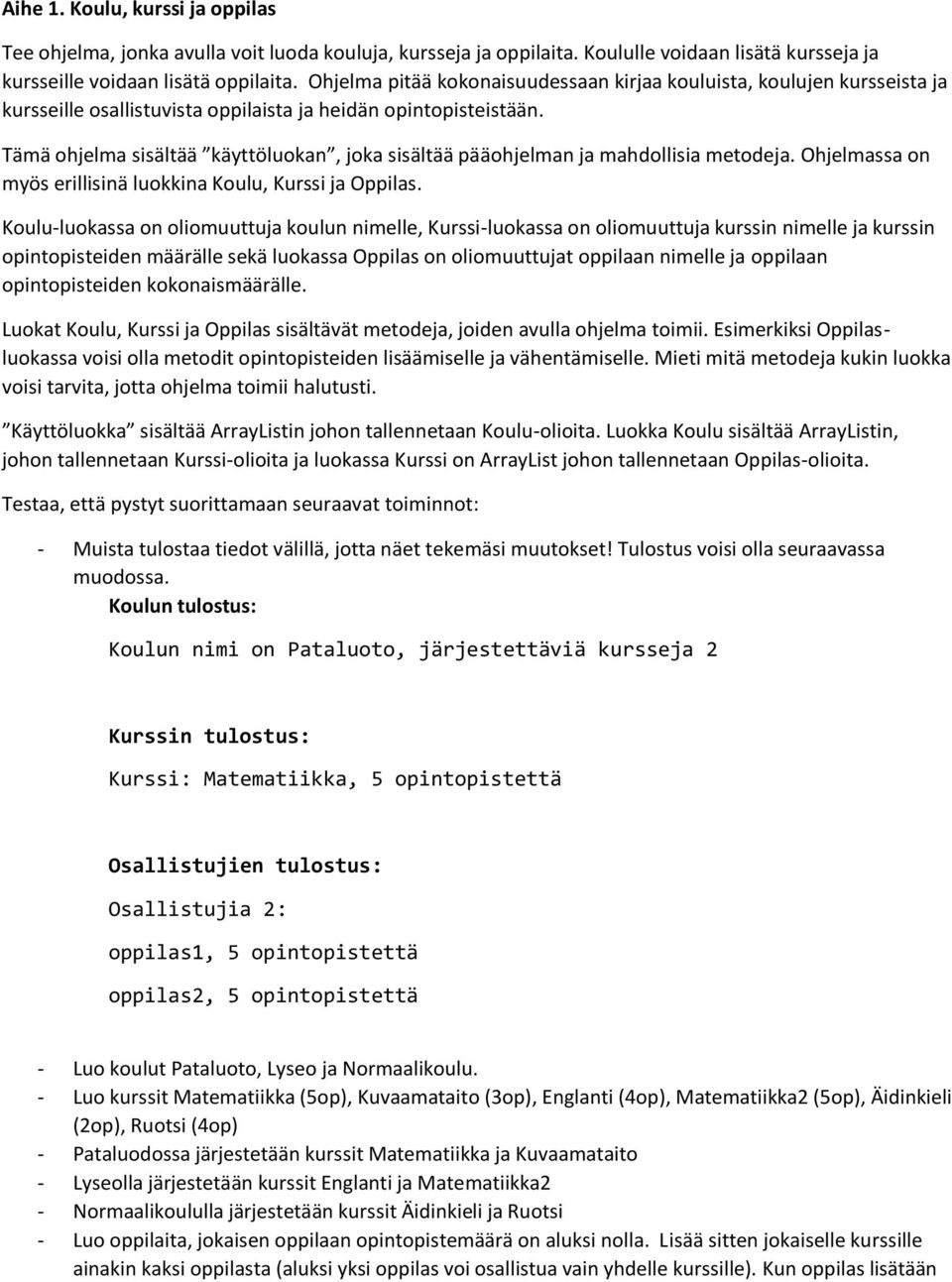 Koulu-luokassa on oliomuuttuja koulun nimelle, Kurssi-luokassa on oliomuuttuja kurssin nimelle ja kurssin opintopisteiden määrälle sekä luokassa Oppilas on oliomuuttujat oppilaan nimelle ja oppilaan