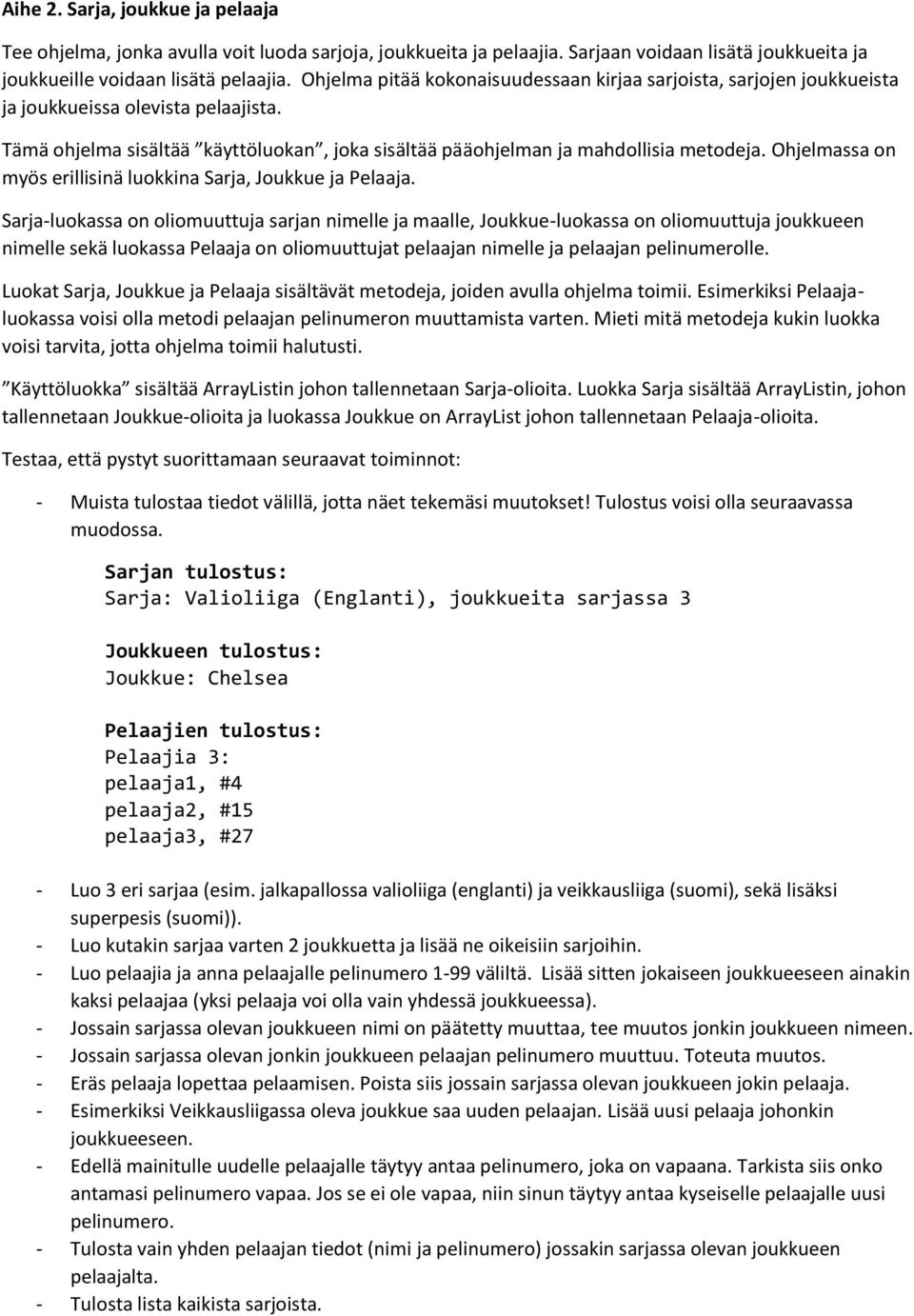 Sarja-luokassa on oliomuuttuja sarjan nimelle ja maalle, Joukkue-luokassa on oliomuuttuja joukkueen nimelle sekä luokassa Pelaaja on oliomuuttujat pelaajan nimelle ja pelaajan pelinumerolle.