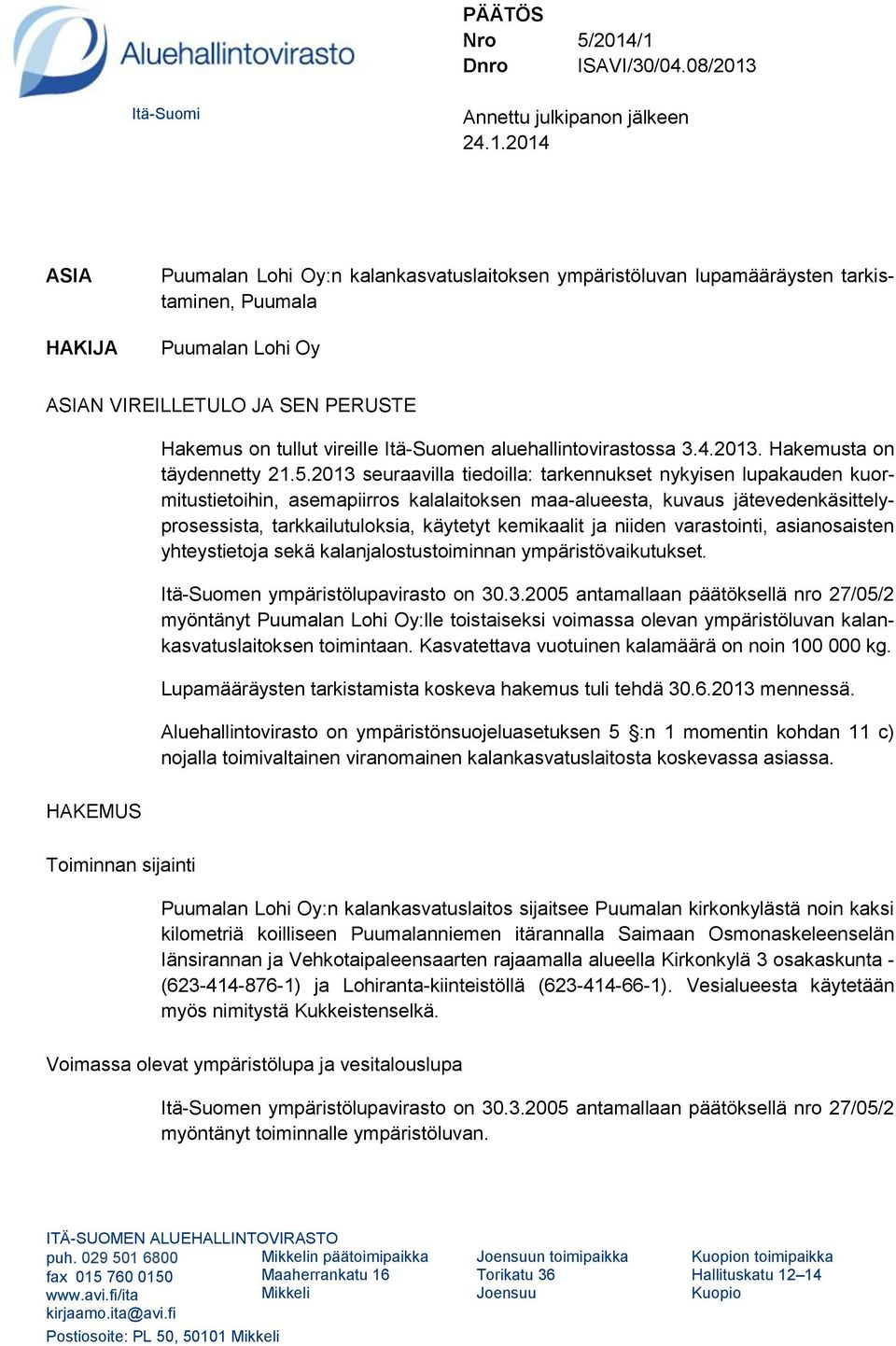ASIAN VIREILLETULO JA SEN PERUSTE Hakemus on tullut vireille Itä-Suomen aluehallintovirastossa 3.4.2013. Hakemusta on täydennetty 21.5.