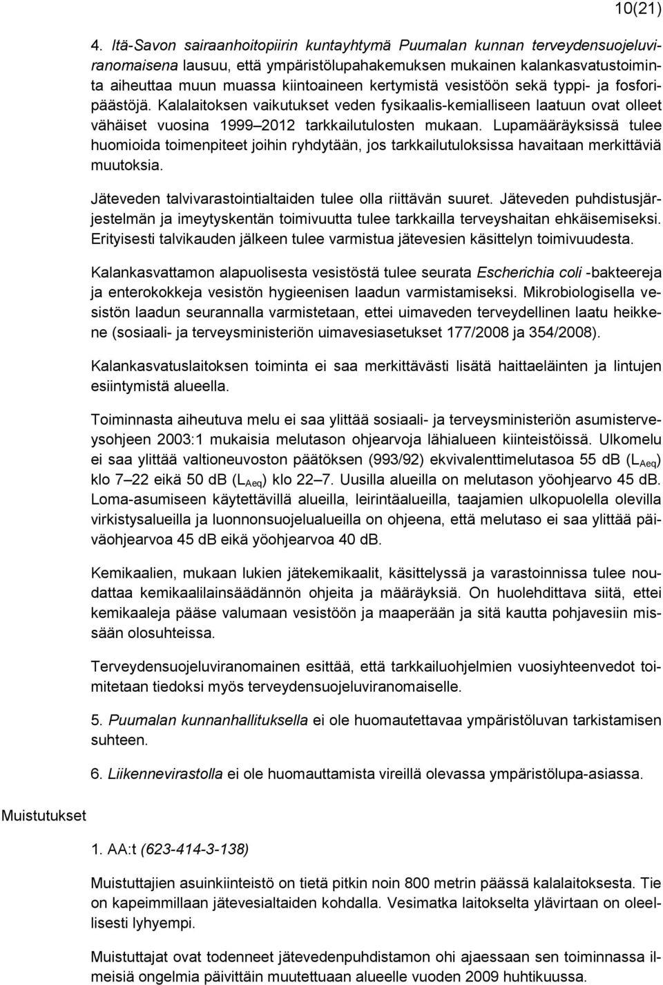 kertymistä vesistöön sekä typpi- ja fosforipäästöjä. Kalalaitoksen vaikutukset veden fysikaalis-kemialliseen laatuun ovat olleet vähäiset vuosina 1999 2012 tarkkailutulosten mukaan.