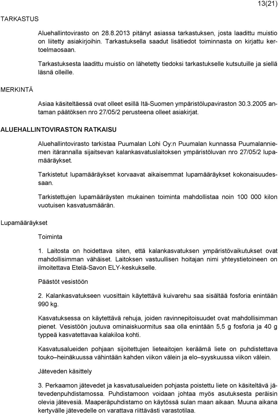 MERKINTÄ Asiaa käsiteltäessä ovat olleet esillä Itä-Suomen ympäristölupaviraston 30.3.2005 antaman päätöksen nro 27/05/2 perusteena olleet asiakirjat.