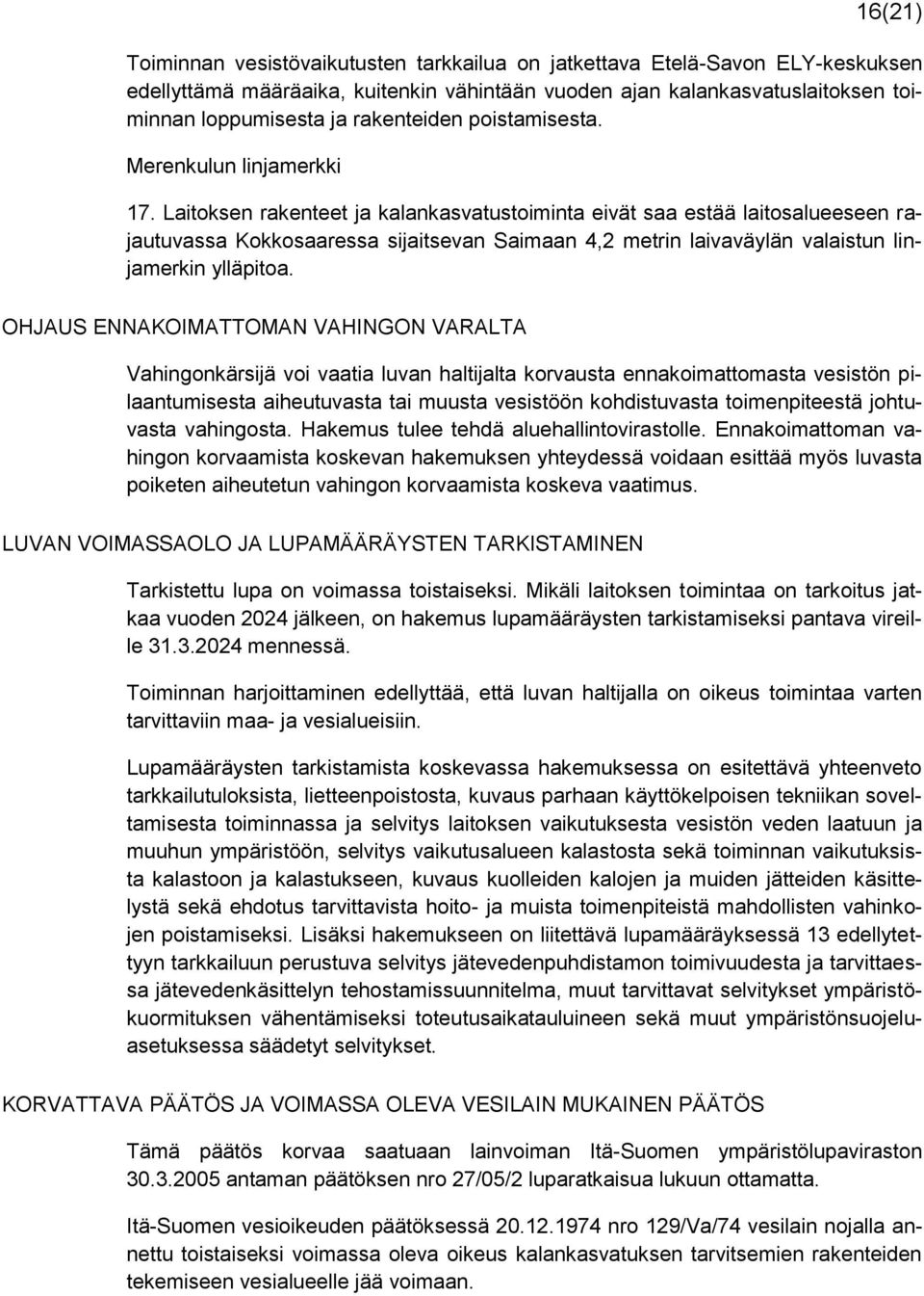 Laitoksen rakenteet ja kalankasvatustoiminta eivät saa estää laitosalueeseen rajautuvassa Kokkosaaressa sijaitsevan Saimaan 4,2 metrin laivaväylän valaistun linjamerkin ylläpitoa.