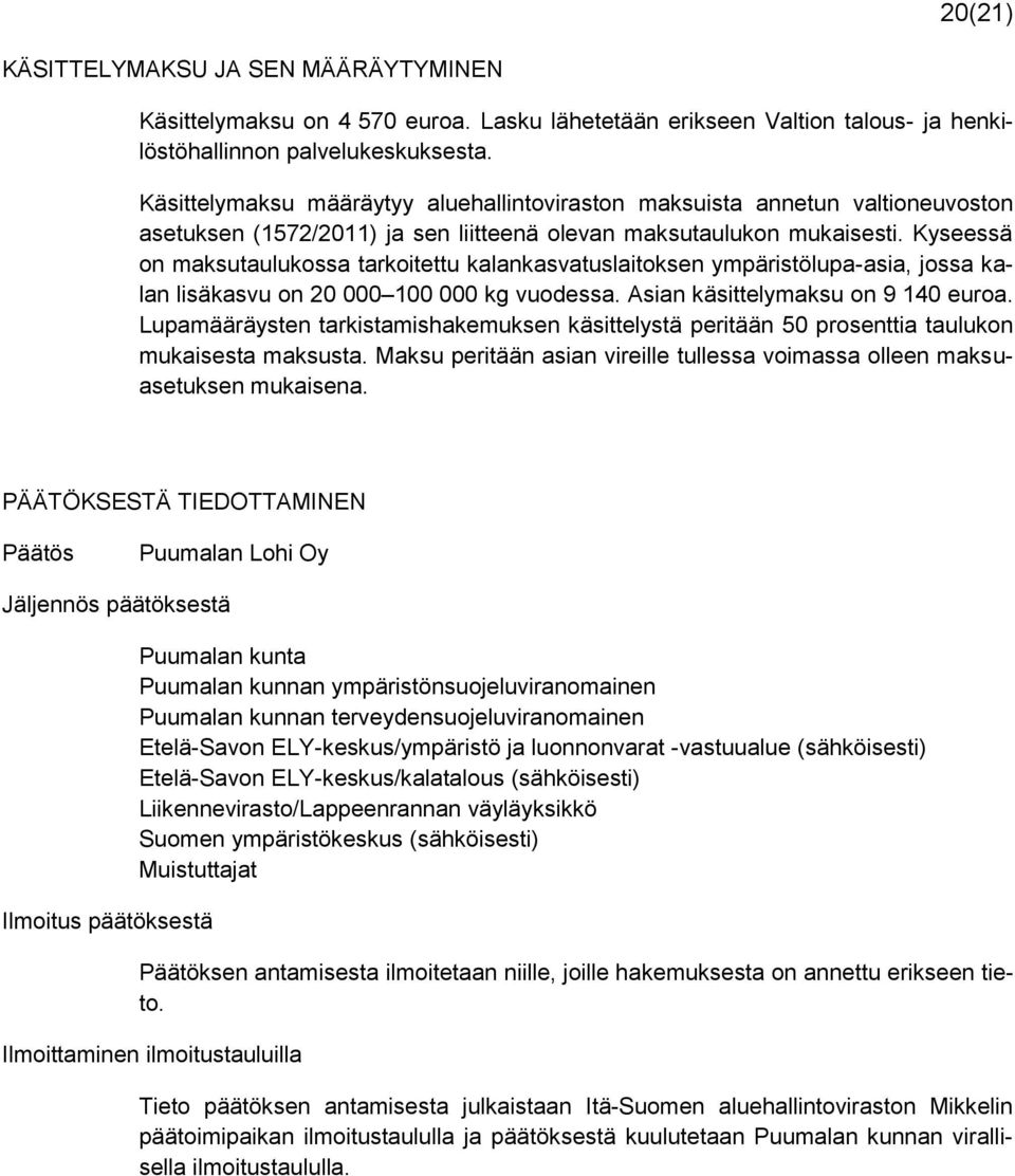 Kyseessä on maksutaulukossa tarkoitettu kalankasvatuslaitoksen ympäristölupa-asia, jossa kalan lisäkasvu on 20 000 100 000 kg vuodessa. Asian käsittelymaksu on 9 140 euroa.