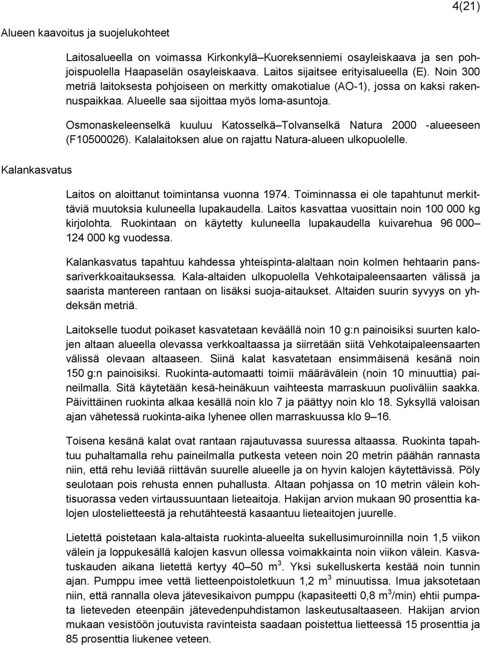 Osmonaskeleenselkä kuuluu Katosselkä Tolvanselkä Natura 2000 -alueeseen (F10500026). Kalalaitoksen alue on rajattu Natura-alueen ulkopuolelle.