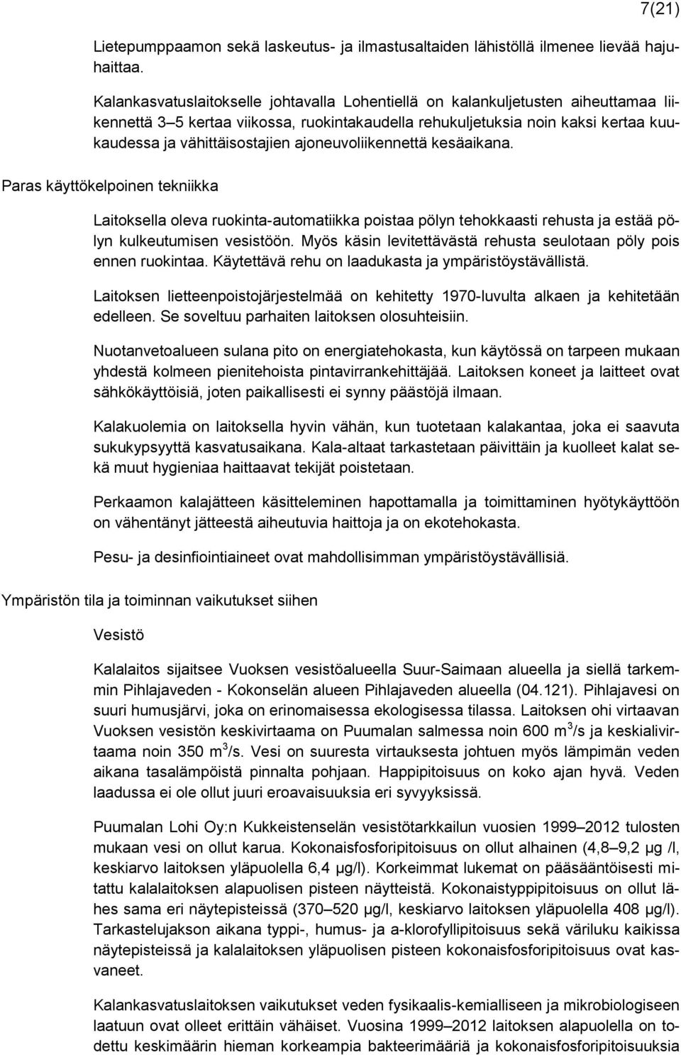 ajoneuvoliikennettä kesäaikana. Paras käyttökelpoinen tekniikka Laitoksella oleva ruokinta-automatiikka poistaa pölyn tehokkaasti rehusta ja estää pölyn kulkeutumisen vesistöön.