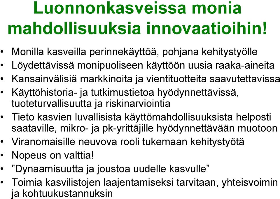 saavutettavissa Käyttöhistoria- ja tutkimustietoa hyödynnettävissä, tuoteturvallisuutta ja riskinarviointia Tieto kasvien luvallisista käyttömahdollisuuksista