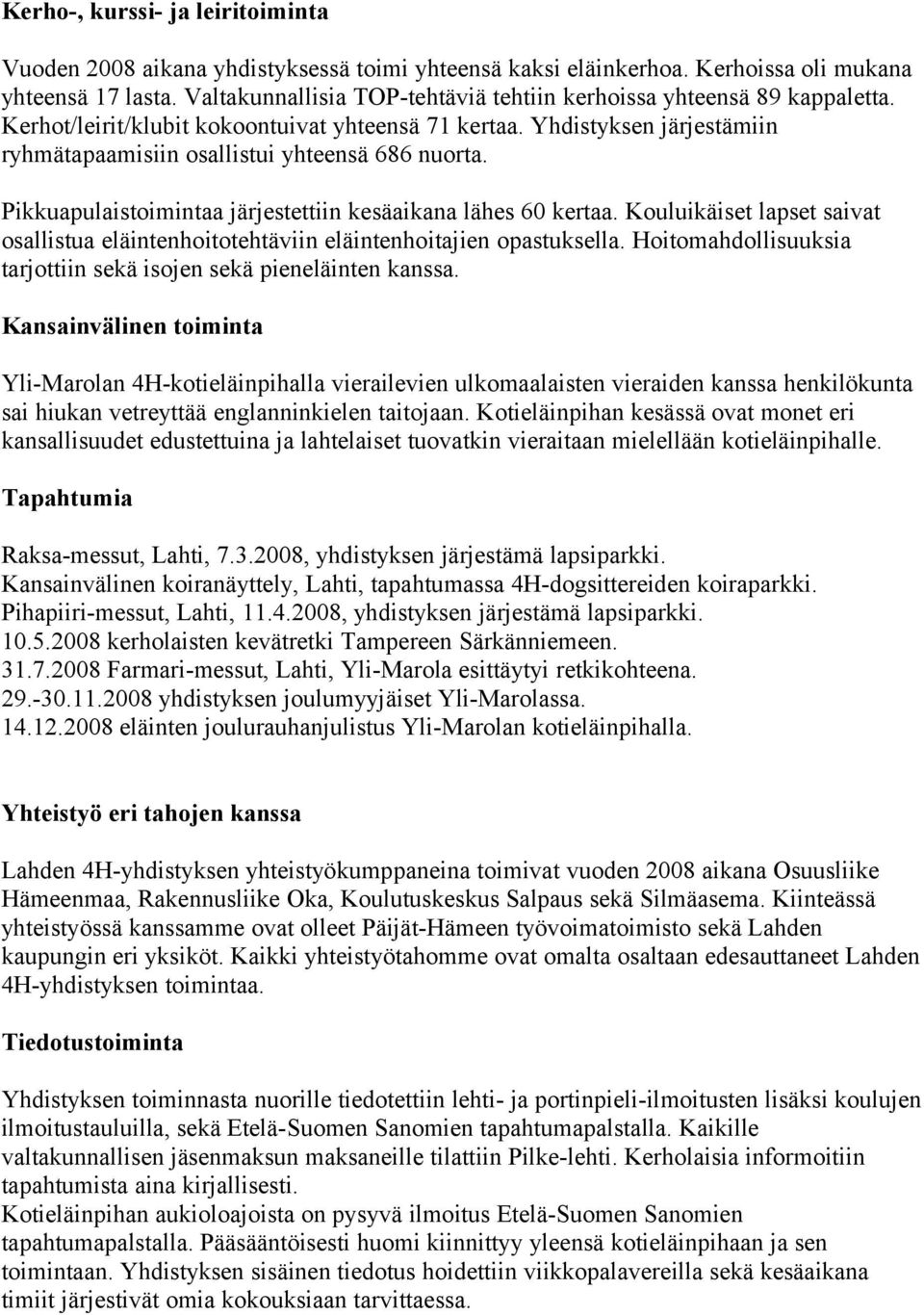 Pikkuapulaistoimintaa järjestettiin kesäaikana lähes 60 kertaa. Kouluikäiset lapset saivat osallistua eläintenhoitotehtäviin eläintenhoitajien opastuksella.
