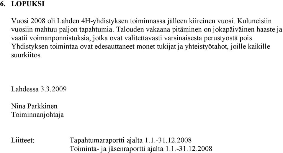 perustyöstä pois. Yhdistyksen toimintaa ovat edesauttaneet monet tukijat ja yhteistyötahot, joille kaikille suurkiitos. Lahdessa 3.