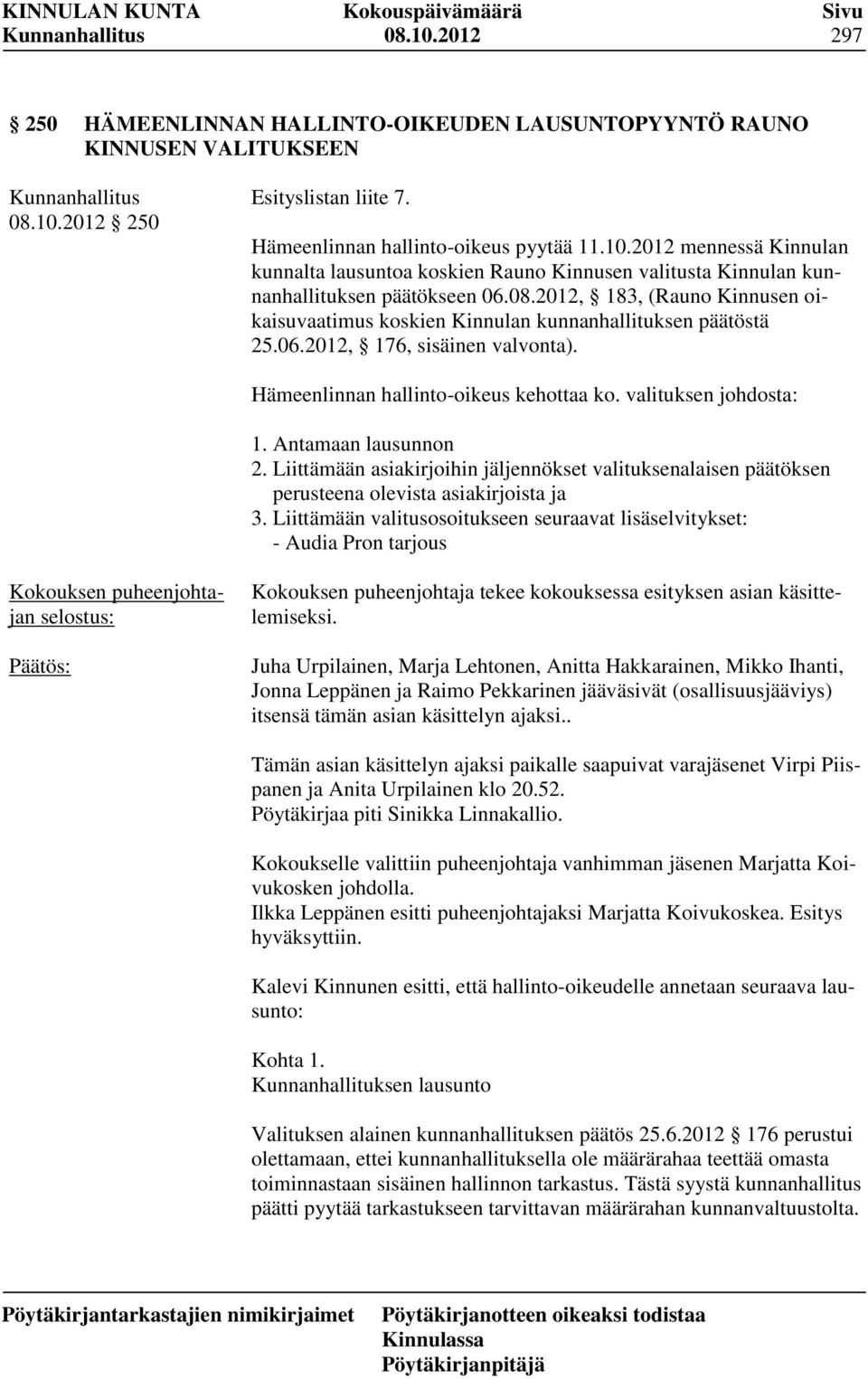 Antamaan lausunnon 2. Liittämään asiakirjoihin jäljennökset valituksenalaisen päätöksen perusteena olevista asiakirjoista ja 3.