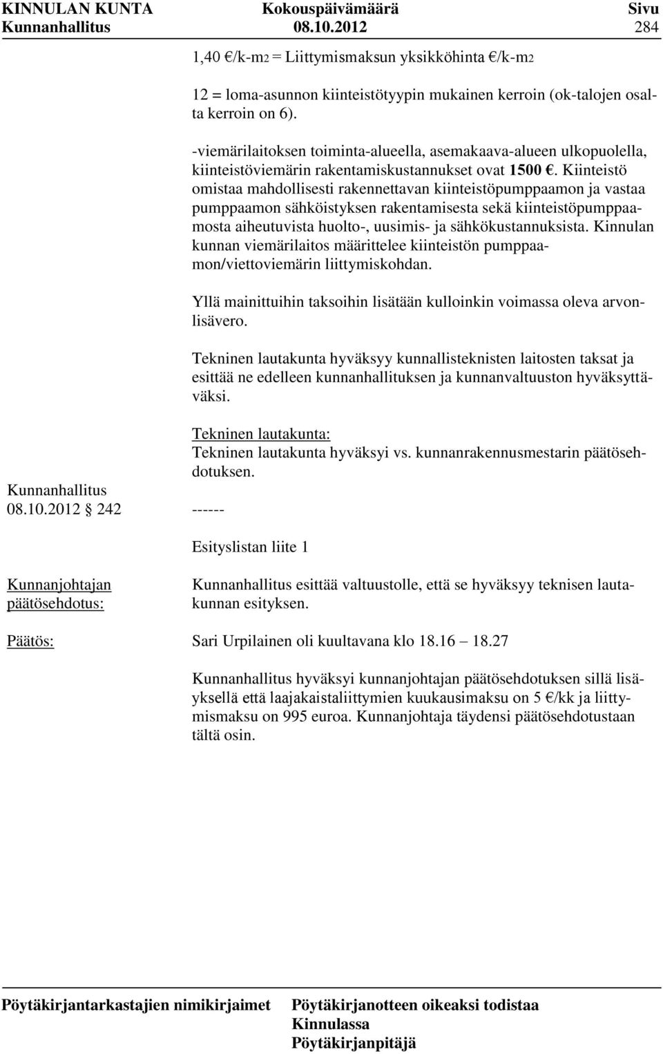 Kiinteistö omistaa mahdollisesti rakennettavan kiinteistöpumppaamon ja vastaa pumppaamon sähköistyksen rakentamisesta sekä kiinteistöpumppaamosta aiheutuvista huolto-, uusimis- ja sähkökustannuksista.