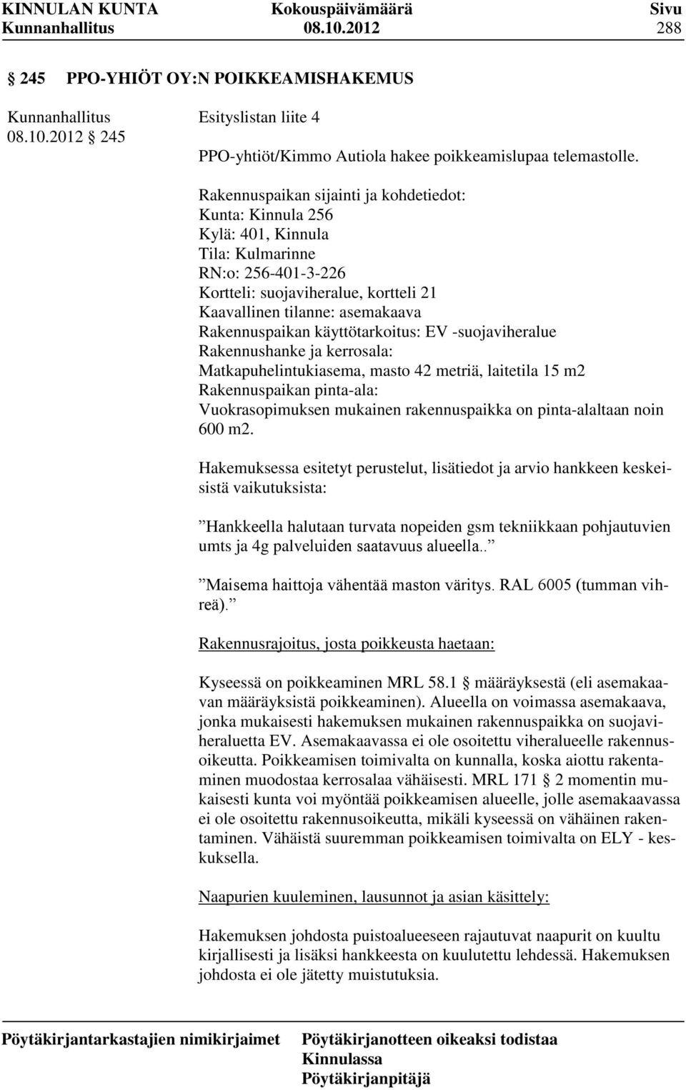 käyttötarkoitus: EV -suojaviheralue Rakennushanke ja kerrosala: Matkapuhelintukiasema, masto 42 metriä, laitetila 15 m2 Rakennuspaikan pinta-ala: Vuokrasopimuksen mukainen rakennuspaikka on