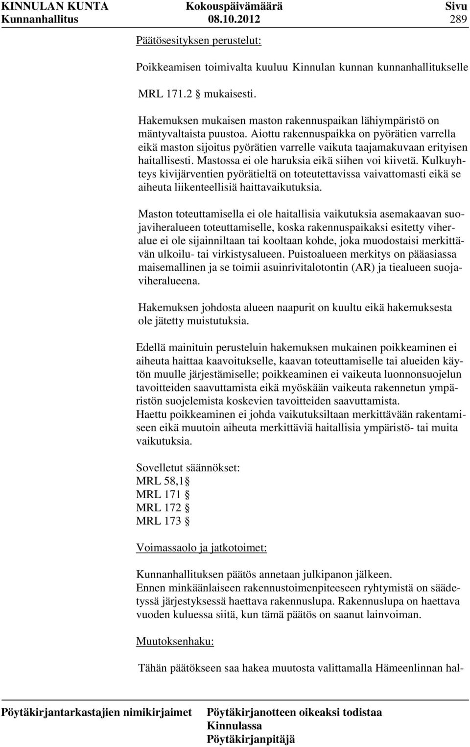 Aiottu rakennuspaikka on pyörätien varrella eikä maston sijoitus pyörätien varrelle vaikuta taajamakuvaan erityisen haitallisesti. Mastossa ei ole haruksia eikä siihen voi kiivetä.