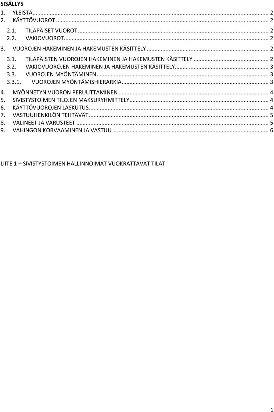 MYÖNNETYN VUORON PERUUTTAMINEN... 4 5. SIVISTYSTOIMEN TILOJEN MAKSURYHMITTELY... 4 6. KÄYTTÖVUOROJEN LASKUTUS... 4 7. VASTUUHENKILÖN TEHTÄVÄT... 5 8.