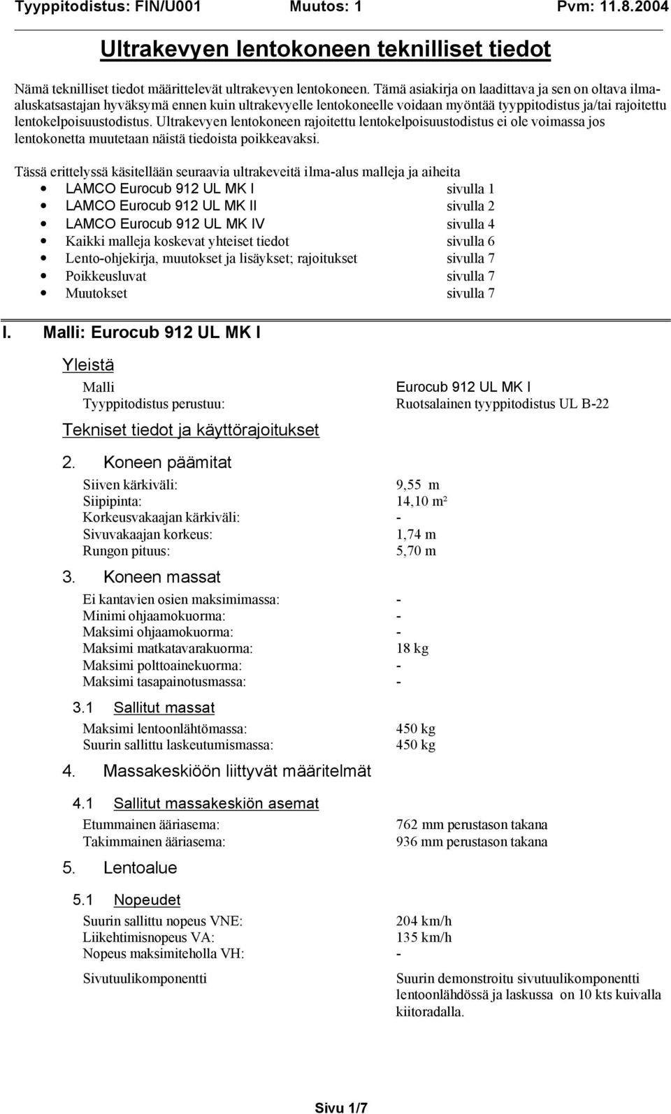 Ultrakevyen lentokoneen rajoitettu lentokelpoisuustodistus ei ole voimassa jos lentokonetta muutetaan näistä tiedoista poikkeavaksi.