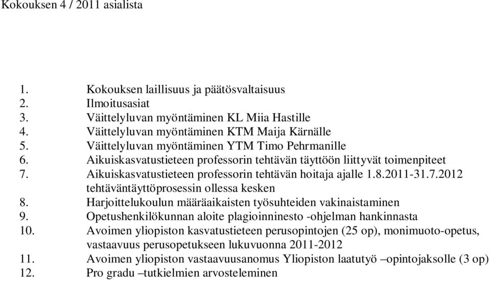 Harjoittelukoulun määräaikaisten työsuhteiden vakinaistaminen 9. Opetushenkilökunnan aloite plagioinninesto -ohjelman hankinnasta 10.