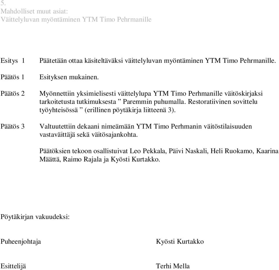 Restoratiivinen sovittelu työyhteisössä (erillinen pöytäkirja liitteenä 3).