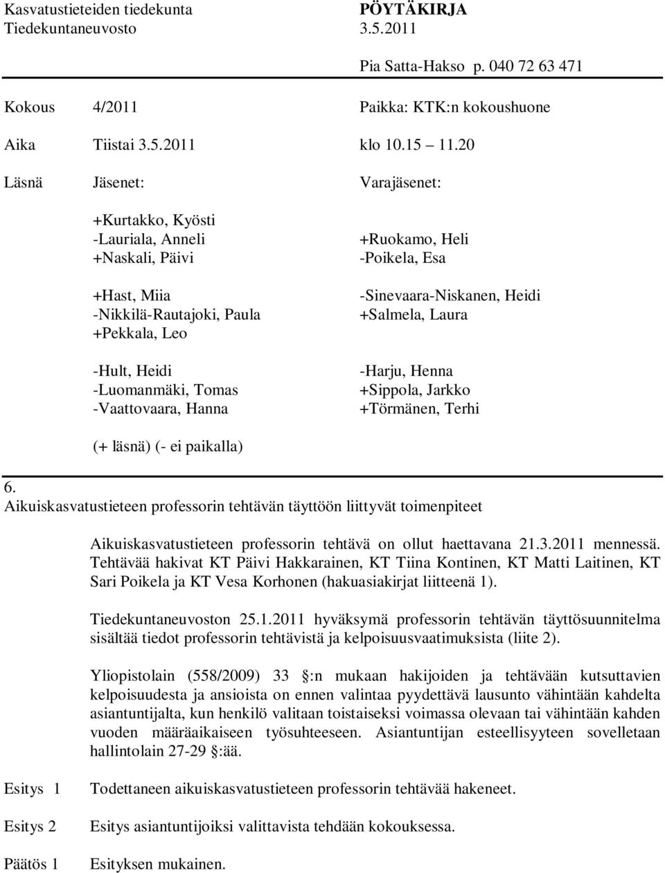 Heli -Poikela, Esa -Sinevaara-Niskanen, Heidi +Salmela, Laura -Harju, Henna +Sippola, Jarkko +Törmänen, Terhi (+ läsnä) (- ei paikalla) 6.