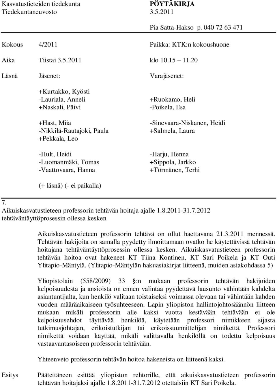 Heli -Poikela, Esa -Sinevaara-Niskanen, Heidi +Salmela, Laura -Harju, Henna +Sippola, Jarkko +Törmänen, Terhi (+ läsnä) (- ei paikalla) 7. Aikuiskasvatustieteen professorin tehtävän hoitaja ajalle 1.