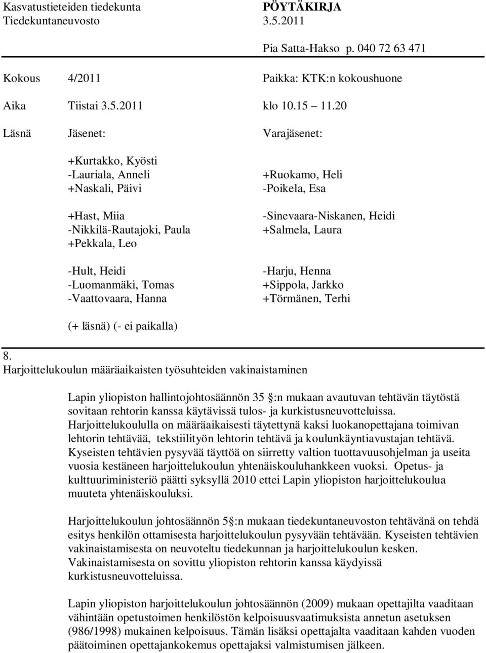 Heli -Poikela, Esa -Sinevaara-Niskanen, Heidi +Salmela, Laura -Harju, Henna +Sippola, Jarkko +Törmänen, Terhi (+ läsnä) (- ei paikalla) 8.