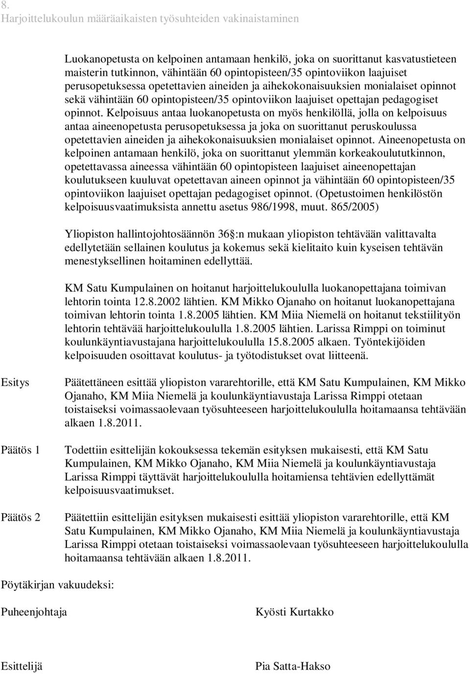 Kelpoisuus antaa luokanopetusta on myös henkilöllä, jolla on kelpoisuus antaa aineenopetusta perusopetuksessa ja joka on suorittanut peruskoulussa opetettavien aineiden ja aihekokonaisuuksien