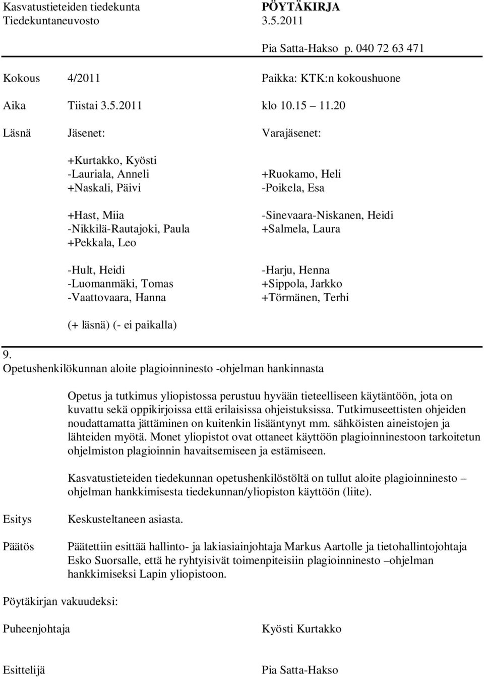 Heli -Poikela, Esa -Sinevaara-Niskanen, Heidi +Salmela, Laura -Harju, Henna +Sippola, Jarkko +Törmänen, Terhi (+ läsnä) (- ei paikalla) 9.