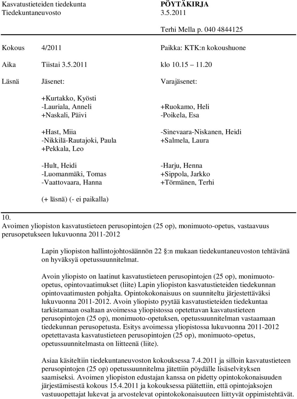 Heli -Poikela, Esa -Sinevaara-Niskanen, Heidi +Salmela, Laura -Harju, Henna +Sippola, Jarkko +Törmänen, Terhi (+ läsnä) (- ei paikalla) 10.