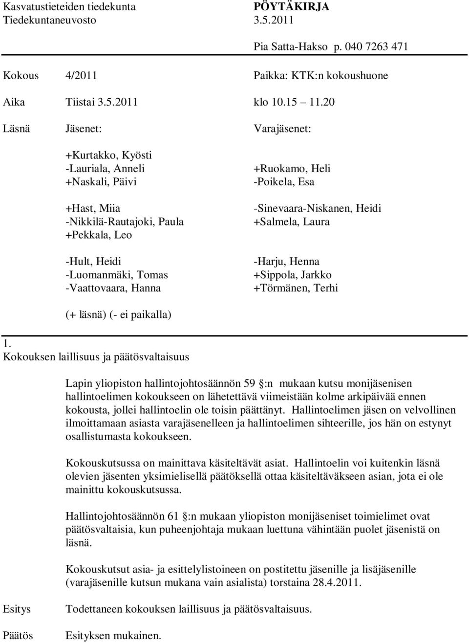 Heli -Poikela, Esa -Sinevaara-Niskanen, Heidi +Salmela, Laura -Harju, Henna +Sippola, Jarkko +Törmänen, Terhi (+ läsnä) (- ei paikalla) 1.