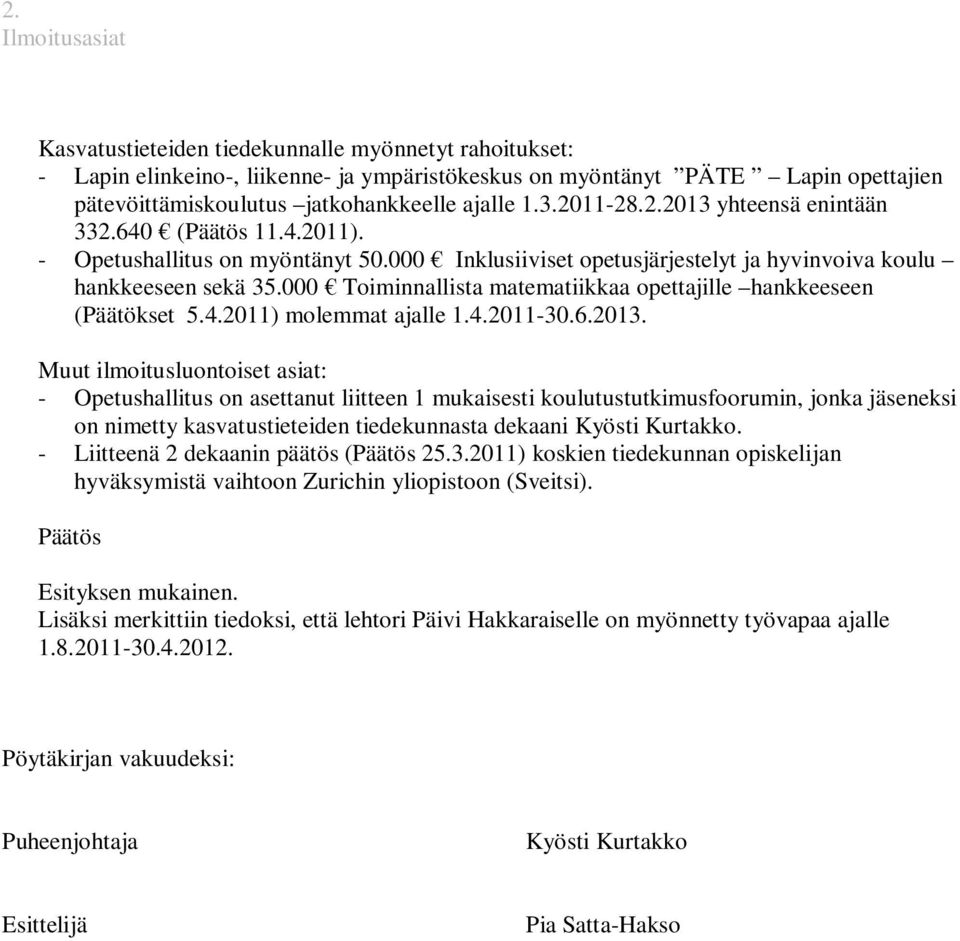 000 Toiminnallista matematiikkaa opettajille hankkeeseen (Päätökset 5.4.2011) molemmat ajalle 1.4.2011-30.6.2013.