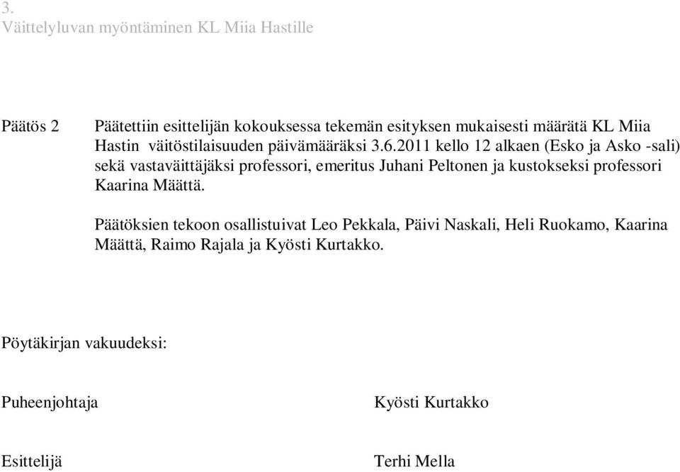 2011 kello 12 alkaen (Esko ja Asko -sali) sekä vastaväittäjäksi professori, emeritus Juhani Peltonen ja kustokseksi professori