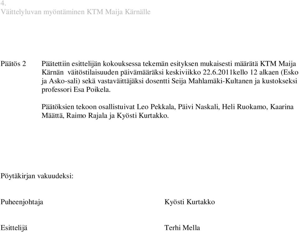 2011kello 12 alkaen (Esko ja Asko-sali) sekä vastaväittäjäksi dosentti Seija Mahlamäki-Kultanen ja kustokseksi professori Esa