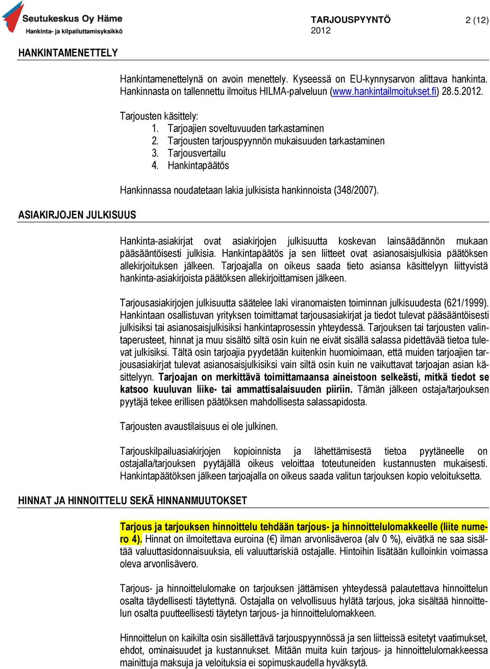 Hankintapäätös Hankinnassa noudatetaan lakia julkisista hankinnoista (348/2007). Hankinta-asiakirjat ovat asiakirjojen julkisuutta koskevan lainsäädännön mukaan pääsääntöisesti julkisia.