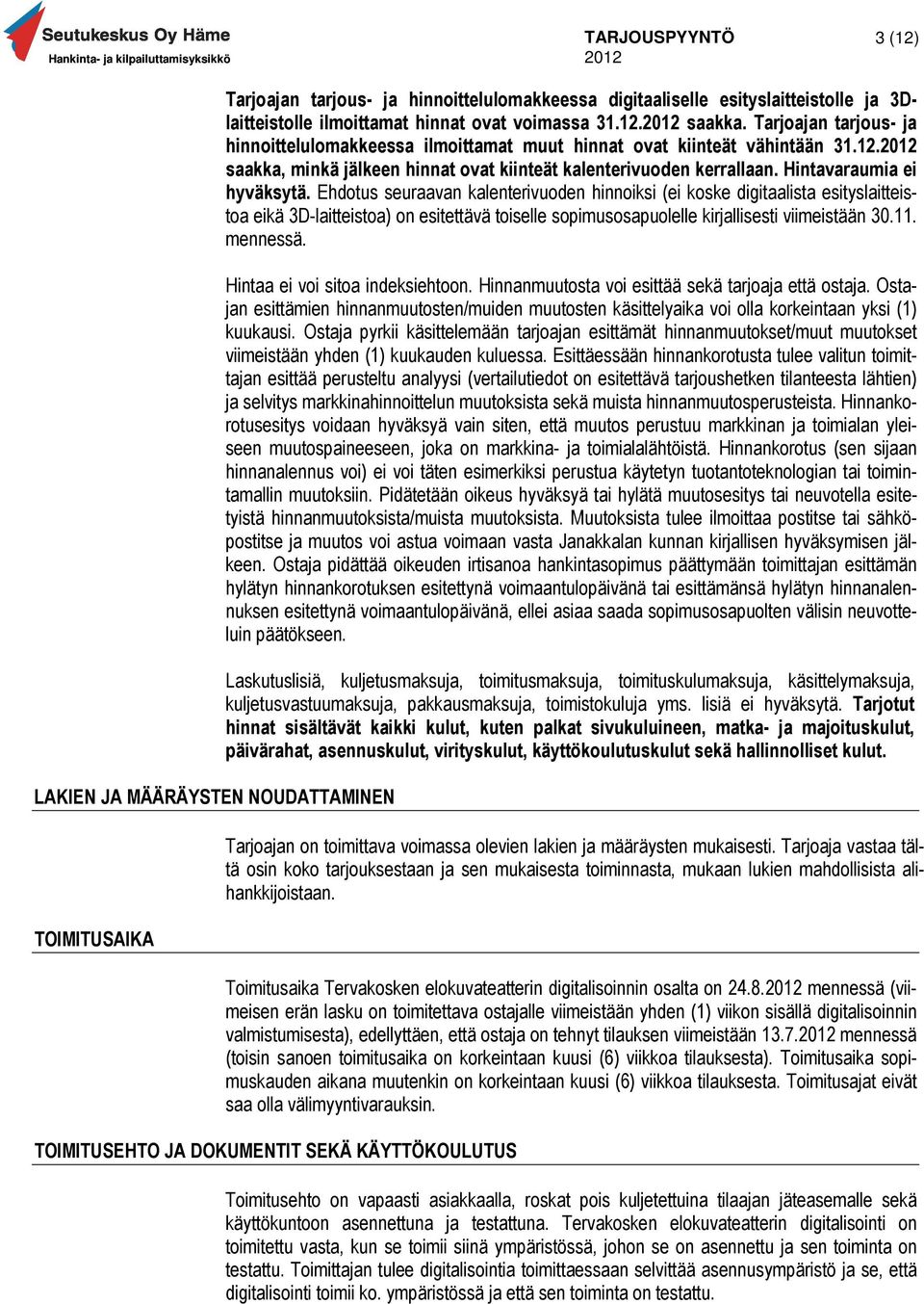 Ehdotus seuraavan kalenterivuoden hinnoiksi (ei koske digitaalista esityslaitteistoa eikä 3D-laitteistoa) on esitettävä toiselle sopimusosapuolelle kirjallisesti viimeistään 30.11. mennessä.