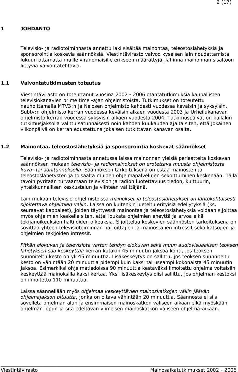 1 Valvontatutkimusten toteutus Viestintävirasto on toteuttanut vuosina 2-6 otantatutkimuksia kaupallisten televisiokanavien prime time -ajan ohjelmistoista.