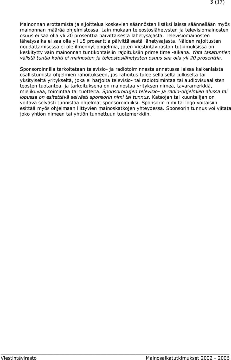 Televisiomainosten lähetysaika ei saa olla yli 15 prosenttia päivittäisestä lähetysajasta.
