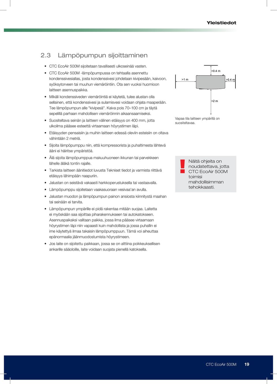 Ota sen vuoksi huomioon laitteen asennuspaikka. Mikäli kondenssiveden viemäröintiä ei käytetä, tulee alustan olla sellainen, että kondenssivesi ja sulamisvesi voidaan ohjata maaperään.