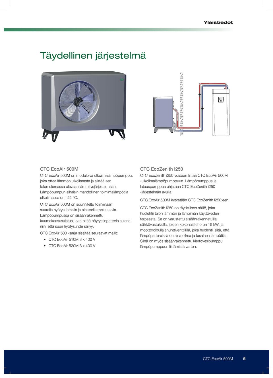 Lämpöpumpussa on sisäänrakennettu kuumakaasusulatus, joka pitää höyrystinpatterin sulana niin, että suuri hyötysuhde säilyy.
