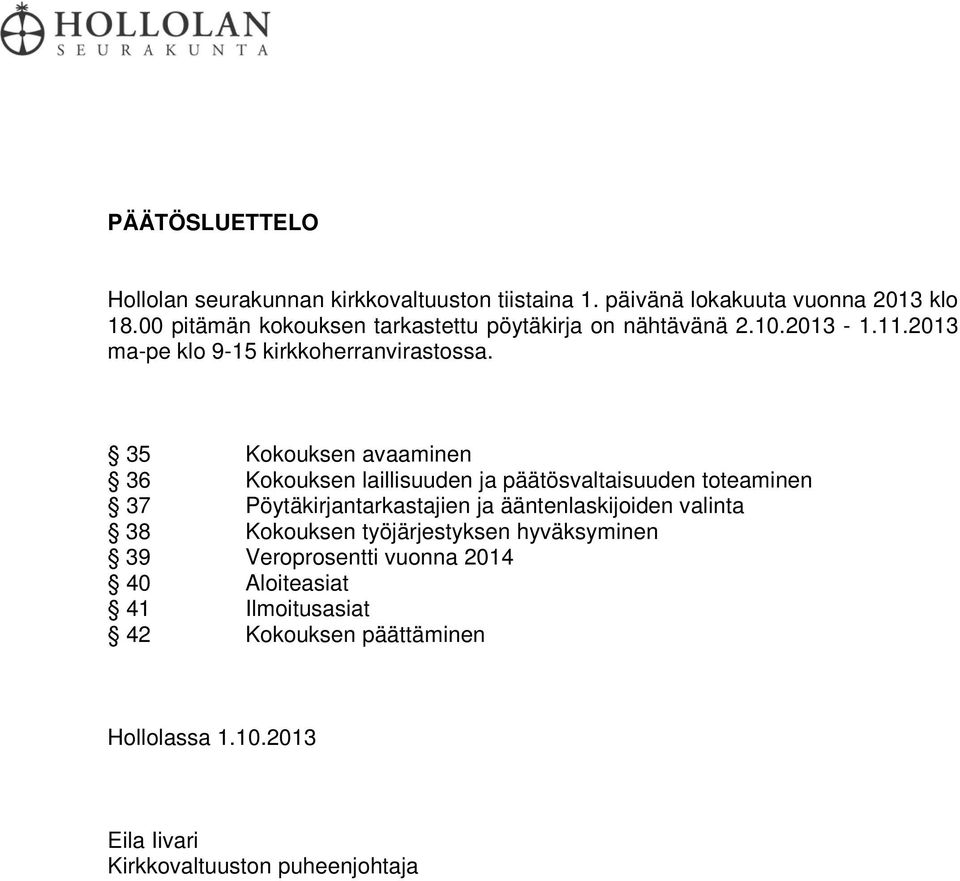 35 Kokouksen avaaminen 36 Kokouksen laillisuuden ja päätösvaltaisuuden toteaminen 37 Pöytäkirjantarkastajien ja ääntenlaskijoiden