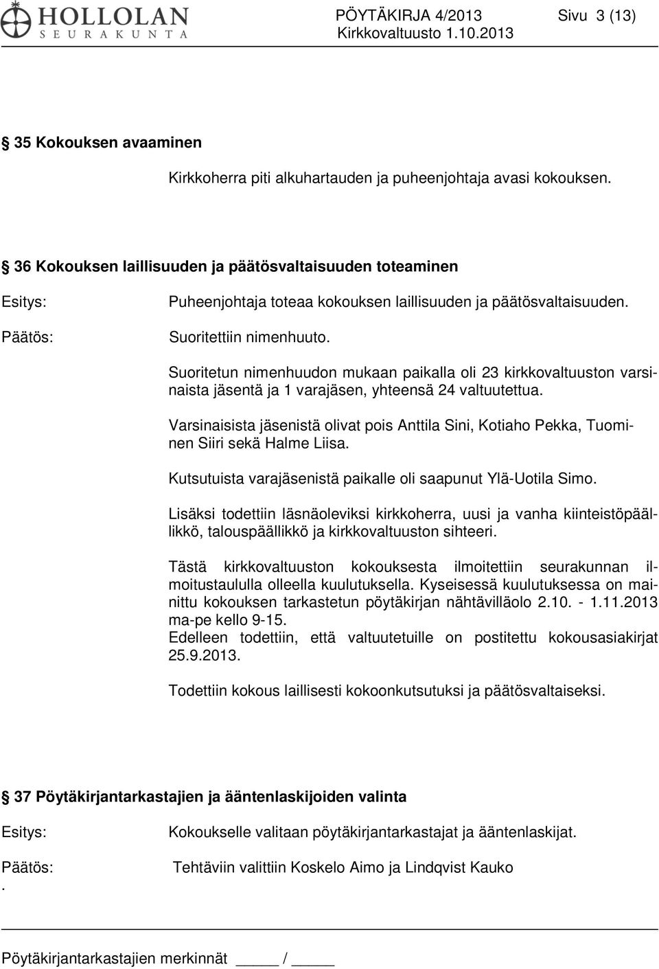 Suoritetun nimenhuudon mukaan paikalla oli 23 kirkkovaltuuston varsinaista jäsentä ja 1 varajäsen, yhteensä 24 valtuutettua.